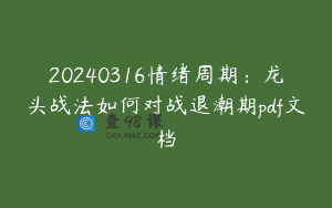 20240316情绪周期：龙头战法如何对战退潮期pdf文档