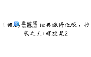 【鲲鹏一跃】经典涨停低吸：抄底之王+螺旋桨2