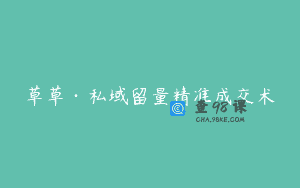 草草·私域留量精准成交术