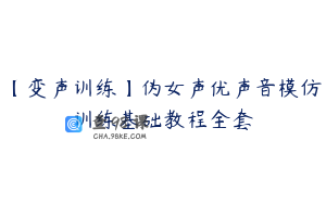 【变声训练】伪女声优声音模仿训练基础教程全套