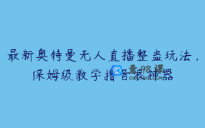 最新奥特曼无人直播整蛊玩法，保姆级教学撸音浪神器