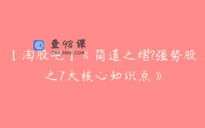【淘股吧】《简道之熠?强势股之7大核心知识点》