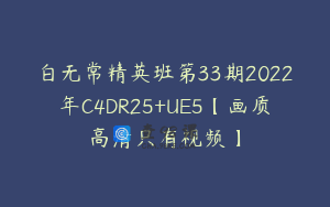 白无常精英班第33期2022年C4DR25+UE5【画质高清只有视频】