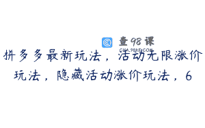 拼多多最新玩法，活动无限涨价玩法，隐藏活动涨价玩法，6
