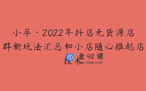 小卒·2022年抖店无货源店群新玩法汇总和小店随心推起店技术