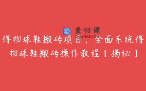 得物球鞋搬砖项目，全面系统得物球鞋搬砖操作教程【揭秘】