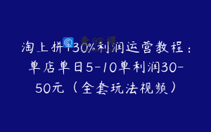淘上拼+30%利润运营教程：单店单日5-10单利润30-50元（全套玩法视频）