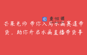 芒果老师・带你入局水晶赛道带货，助你开启水晶直播带货事
