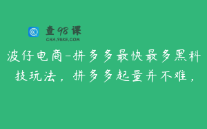 波仔电商-拼多多最快最多黑科技玩法，拼多多起量并不难，