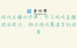 游戏主播必修课，学习游戏直播综合能力，助力游戏赛道拿到结果