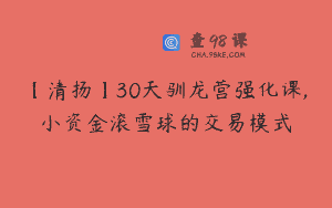 【清扬】30天驯龙营强化课,小资金滚雪球的交易模式