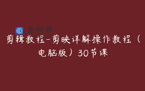 剪辑教程-剪映详解操作教程（电脑版）30节课