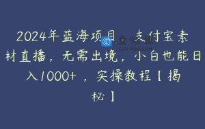 2024年蓝海项目，支付宝素材直播，无需出境，小白也能日入1000+ ，实操教程【揭秘】