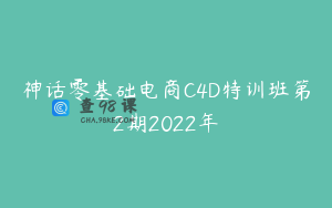 神话零基础电商C4D特训班第2期2022年