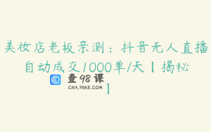 美妆店老板亲测：抖音无人直播自动成交1000单/天【揭秘】