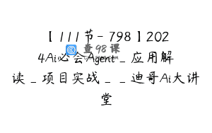 【111节-￥798】2024Ai必会Agent_应用解读_项目实战__迪哥Ai大讲堂