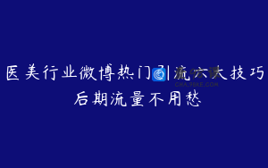 医美行业微博热门引流六大技巧 后期流量不用愁