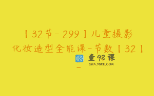 【32节-￥299】儿童摄影化妆造型全能课-节数【32】_
