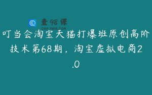 叮当会淘宝天猫打爆班原创高阶技术第68期，淘宝虚拟电商2.0