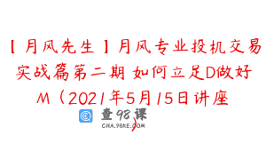 【月风先生】月风专业投机交易实战篇第二期 如何立足D做好M（2021年5月15日讲座）