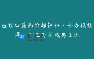造物口袋高阶超轻粘土手办视频课·剑三万花成男正比