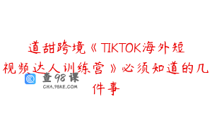 道甜跨境《TIKTOK海外短视频达人训练营》必须知道的几件事