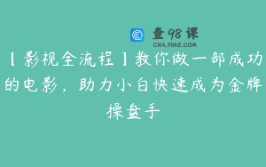【影视全流程】教你做一部成功的电影，助力小白快速成为金牌操盘手
