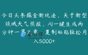 今日头条掘金新玩法，关于新型领域天气预报，AI一键生成两分钟一篇文章，复制粘贴轻松月入5000+