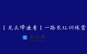 【龙头缔造者】一路长红训练营