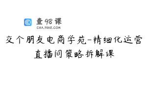 交个朋友电商学苑-精细化运营直播间策略拆解课