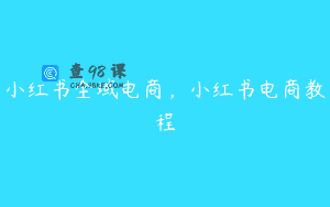 小红书全域电商，小红书电商教程