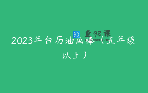 2023年台历油画棒（五年级以上）