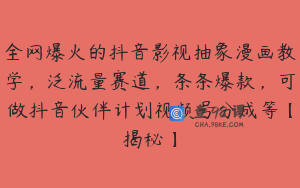 全网爆火的抖音影视抽象漫画教学，泛流量赛道，条条爆款，可做抖音伙伴计划视频号分成等【揭秘】