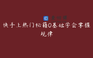 快手上热门秘籍0基础学会掌握规律