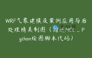 WRF气象建模及案例应用与后处理精美制图（赠送NCL_Python绘图脚本代码）
