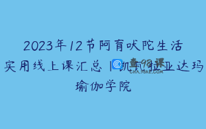 2023年12节阿育吠陀生活实用线上课汇总｜凯瓦拉亚达玛瑜伽学院