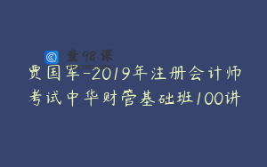 贾国军-2019年注册会计师考试中华财管基础班100讲