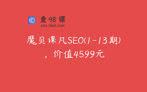 魔贝课凡SEO(1-13期)，价值4599元
