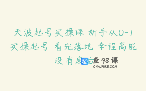 天波起号实操课 新手从0-1实操起号 看完落地 全程高能 没有废话