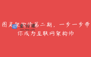 图灵架构师第二期，一步一步带你成为互联网架构师