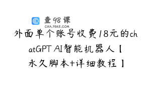外面单个账号收费18元的chatGPT–AI智能机器人【永久脚本+详细教程】