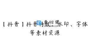 【抖音】抖音特效、水印、字体等素材资源