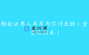 轻松让男人乖乖为你付出的「金贵吸引术」