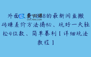 外面收费1888的最新闲鱼搬砖赚差价方法揭秘、玩好一天轻松4位数、简单暴利【详细玩法教程】