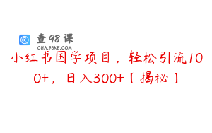 小红书国学项目，轻松引流100+，日入300+【揭秘】