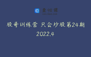 股哥训练营 只会炒股第24期2022.4