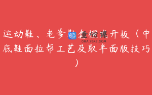 运动鞋、老爹鞋套楦式开板（中底鞋面拉帮工艺及取半面版技巧）