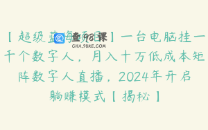 【超级蓝海项目】一台电脑挂一千个数字人，月入十万低成本矩阵数字人直播，2024年开启躺赚模式【揭秘】