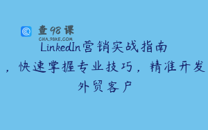 LinkedIn营销实战指南，快速掌握专业技巧，精准开发外贸客户