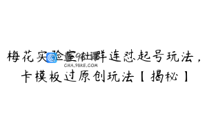梅花实验室社群连怼起号玩法，卡模板过原创玩法【揭秘】
